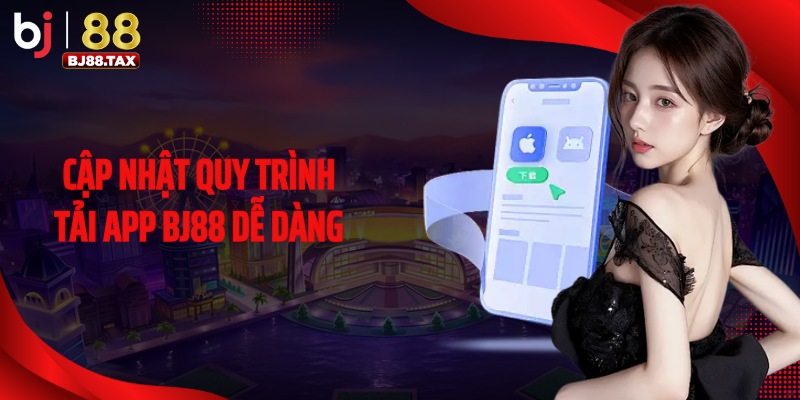Cập nhật quy trình tải app BJ88 dễ dàng
