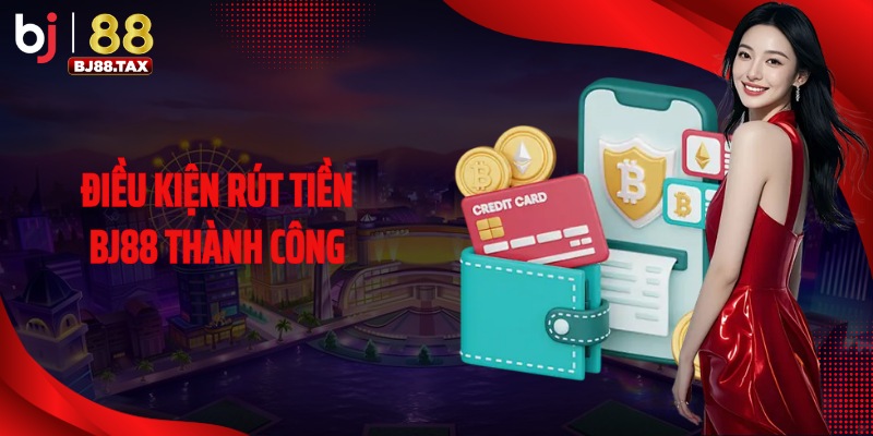 Điều kiện rút tiền BJ88 thành công