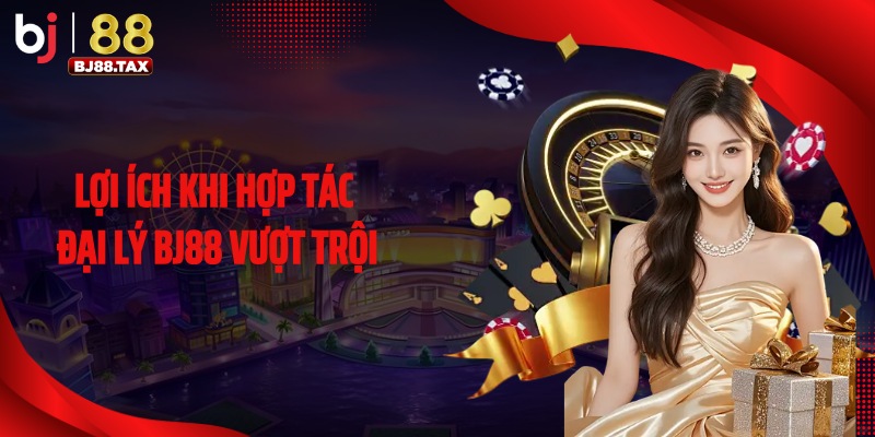 Lợi ích khi hợp tác đại lý BJ88 vượt trội