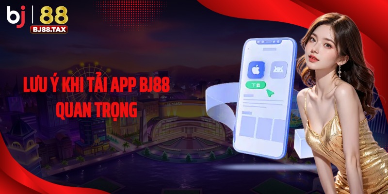 Lưu ý khi tải app BJ88 quan trọng