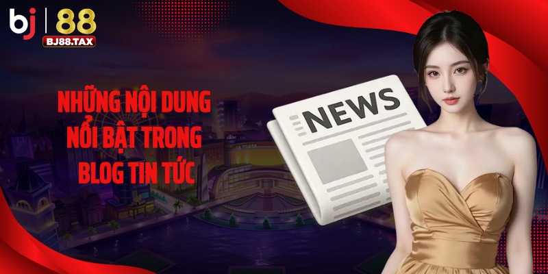 Những nội dung nổi bật trong blog tin tức