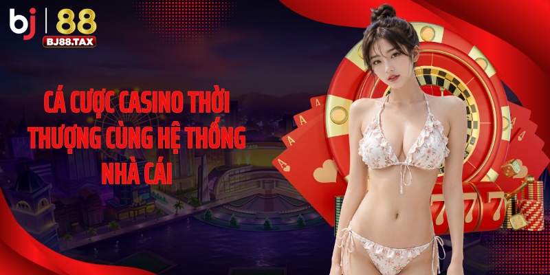 Cá cược casino thời thượng cùng hệ thống nhà cái