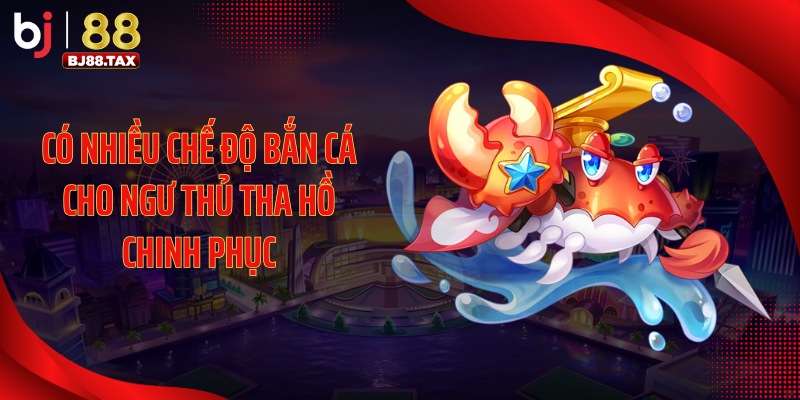 Có nhiều chế độ bắn cá cho ngư thủ tha hồ chinh phục