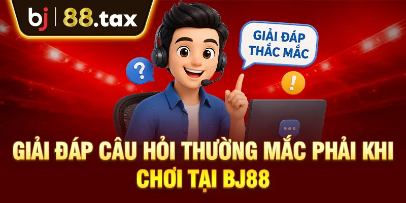 Giải đáp câu hỏi thường mắc phải khi chơi tại BJ88