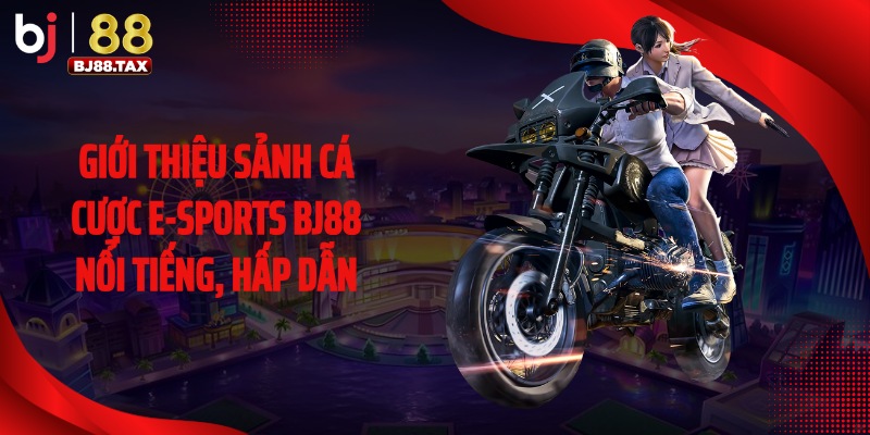 Giới thiệu sảnh cá cược E-sports BJ88 nổi tiếng, hấp dẫn