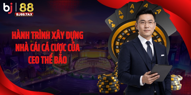 Hành trình xây dựng nhà cái cá cược của CEO Thế Bảo