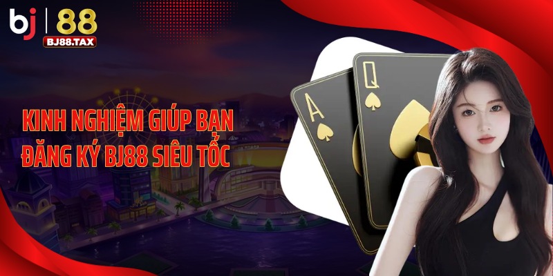 Kinh nghiệm giúp bạn đăng ký BJ88 siêu tốc