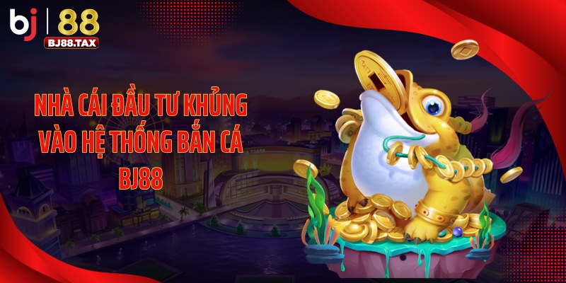 Nhà cái đầu tư khủng vào hệ thống bắn cá BJ88