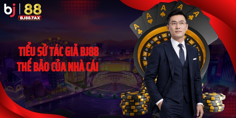 Tiểu sử tác giả BJ88 Thế Bảo của nhà cái
