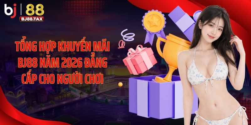 Tổng hợp khuyến mãi BJ88 năm 2026 đẳng cấp cho người chơi