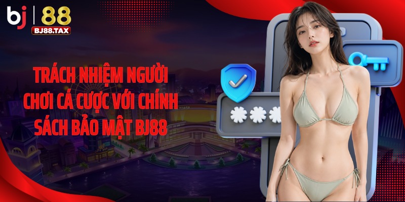 Trách nhiệm người chơi cá cược với chính sách bảo mật BJ88