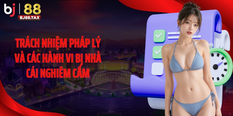 Trách nhiệm pháp lý và các hành vi bị nhà cái nghiêm cấm