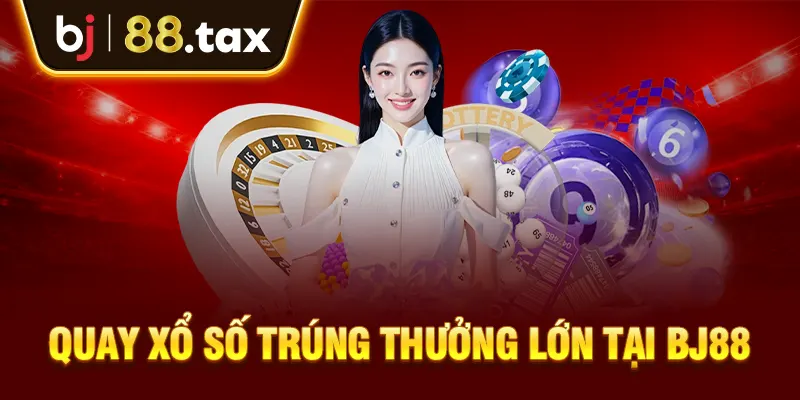 Quay xổ số trúng thưởng lớn tại BJ88